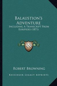 Cover image for Balaustion's Adventure: Including a Transcript from Euripides (1871)