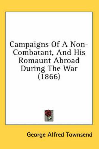 Cover image for Campaigns Of A Non-Combatant, And His Romaunt Abroad During The War (1866)