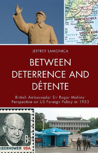 Between Deterrence and Detente: British Ambassador Sir Roger Makins' Perspective on US Foreign Policy in 1953