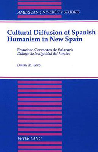 Cultural Diffusion of Spanish Humanism in New Spain: Francisco Cervantes De Salazar's Dialogo De La Dignidad Del Hombre