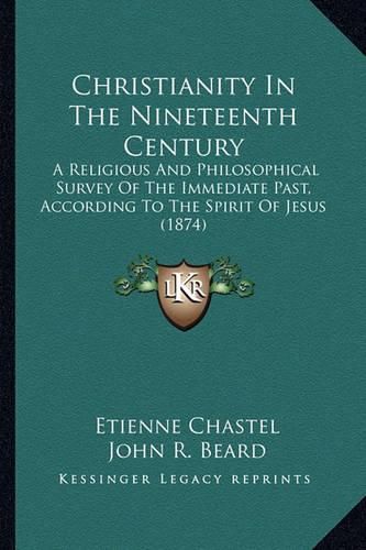 Christianity in the Nineteenth Century: A Religious and Philosophical Survey of the Immediate Past, According to the Spirit of Jesus (1874)