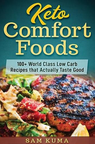 Keto Comfort Foods: 100+ World Class Low Carb Recipes that Actually Taste Good