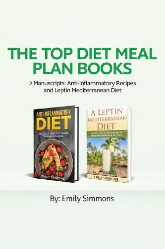 Cover image for The Top Diet Meal Plan Books: 2 Manuscripts: Anti-Inflammatory Recipes and Leptin Mediterranean Diet