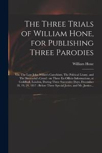 Cover image for The Three Trials of William Hone, for Publishing Three Parodies