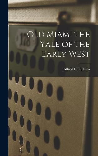 Cover image for Old Miami the Yale of the Early West