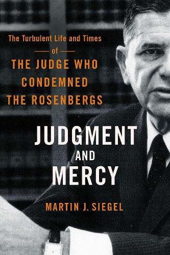 Cover image for Judgment and Mercy: The Turbulent Life and Times of the Judge Who Condemned the Rosenbergs