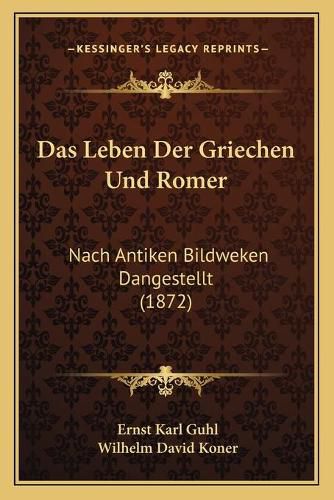 Das Leben Der Griechen Und Romer: Nach Antiken Bildweken Dangestellt (1872)