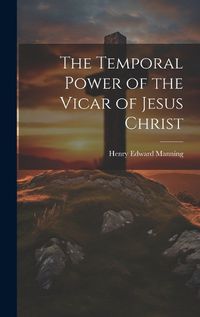 Cover image for The Temporal Power of the Vicar of Jesus Christ