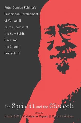 The Spirit and the Church: Peter Damian Fehlner's Franciscan Development of Vatican II on the Themes of the Holy Spirit, Mary, and the Church--Festschrift
