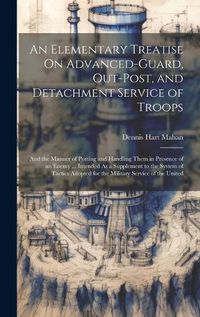 Cover image for An Elementary Treatise On Advanced-Guard, Out-Post, and Detachment Service of Troops