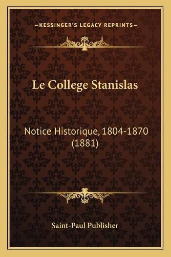 Cover image for Le College Stanislas: Notice Historique, 1804-1870 (1881)