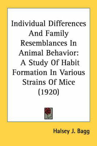 Cover image for Individual Differences and Family Resemblances in Animal Behavior: A Study of Habit Formation in Various Strains of Mice (1920)