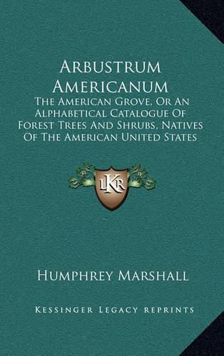 Cover image for Arbustrum Americanum: The American Grove, or an Alphabetical Catalogue of Forest Trees and Shrubs, Natives of the American United States (1785)