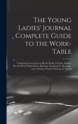 Cover image for The Young Ladies' Journal Complete Guide to the Work-Table