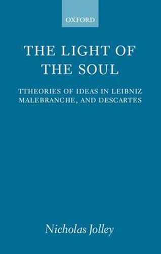 Cover image for The Light of the Soul: Theories of Ideas in Leibniz, Malebranche and Descartes