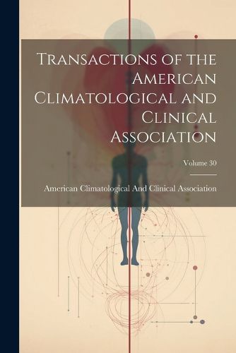 Cover image for Transactions of the American Climatological and Clinical Association; Volume 30