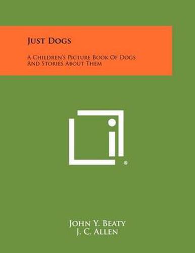 Cover image for Just Dogs: A Children's Picture Book of Dogs and Stories about Them