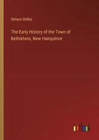 Cover image for The Early History of the Town of Bethlehem, New Hampshire