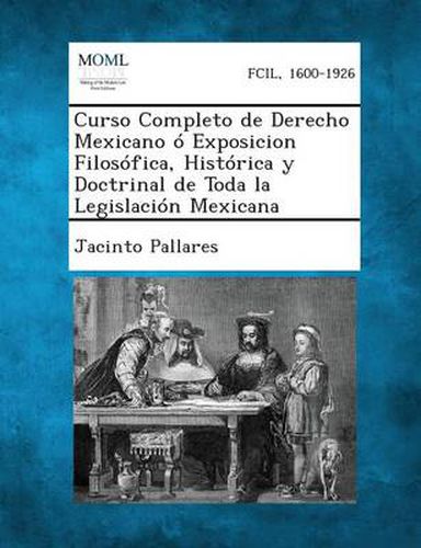 Cover image for Curso Completo de Derecho Mexicano o Exposicion Filosofica, Historica y Doctrinal de Toda la Legislacion Mexicana, Tomo II