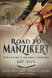 Cover image for Road to Manzikert: Byzantine and Islamic Warfare, 527-1071