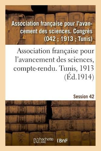 Association Francaise Pour l'Avancement Des Sciences, Compte-Rendu. Tunis, 1913