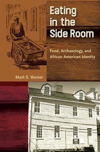 Cover image for Eating in the Side Room: Food, Archaeology, and African American Identity
