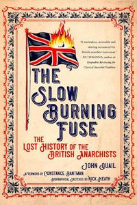 Cover image for The Slow Burning Fuse: The Lost History of the British Anarchists