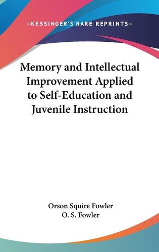 Cover image for Memory And Intellectual Improvement Applied To Self-Education And Juvenile Instruction