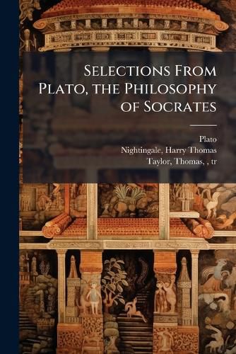 Cover image for Selections From Plato, the Philosophy of Socrates
