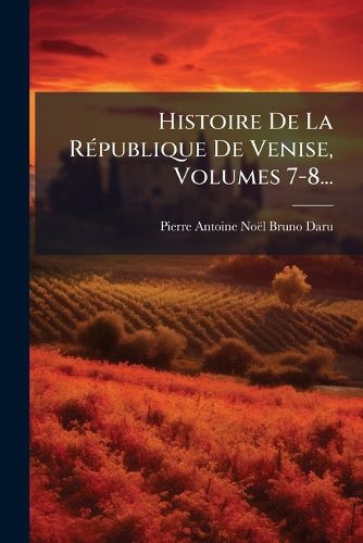 Cover image for Histoire de La R Publique de Venise, Volumes 7-8...