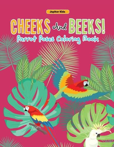 Cover image for Cheeks And Beeks! Parrot Poses Coloring Book