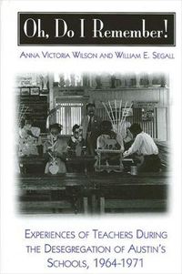 Cover image for Oh, Do I Remember!: Experiences of Teachers During the Desegregation of Austin's Schools, 1964-1971