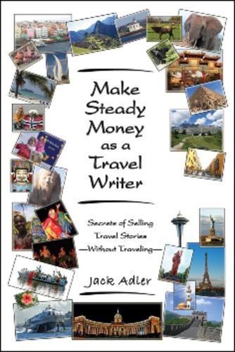 Cover image for Make Steady Money as a Travel Writer: Secrets of Selling Travel Stories-Without Traveling