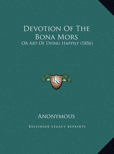 Cover image for Devotion of the Bona Mors Devotion of the Bona Mors: Or Art of Dying Happily (1856) or Art of Dying Happily (1856)