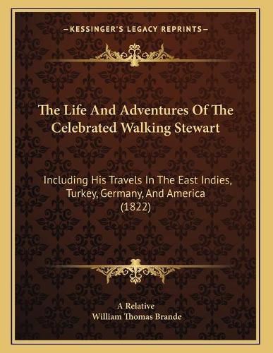 The Life and Adventures of the Celebrated Walking Stewart: Including His Travels in the East Indies, Turkey, Germany, and America (1822)