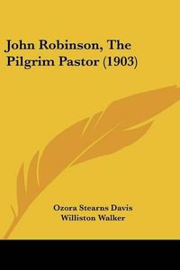 Cover image for John Robinson, the Pilgrim Pastor (1903)