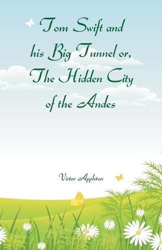 Cover image for Tom Swift and his Big Tunnel or, The Hidden City of the Andes