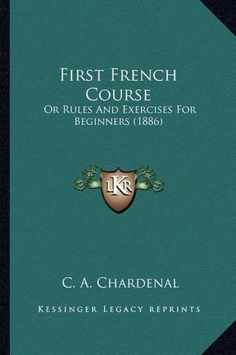 Cover image for First French Course: Or Rules and Exercises for Beginners (1886)