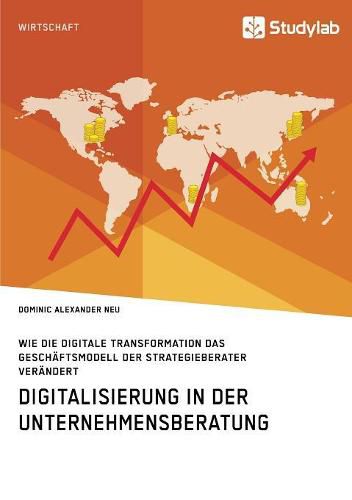 Cover image for Digitalisierung in der Unternehmensberatung. Wie die digitale Transformation das Geschaftsmodell der Strategieberater verandert