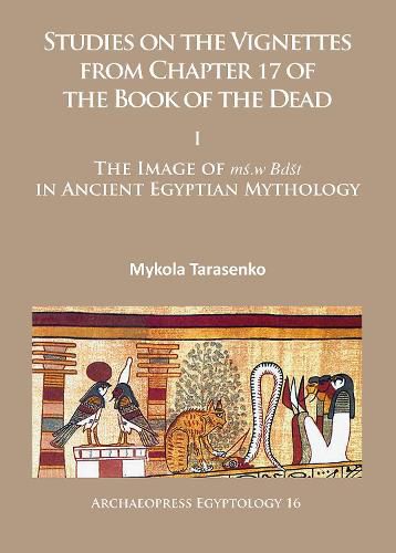 Cover image for Studies on the Vignettes from Chapter 17 of the Book of the Dead: I: The Image of ms.w Bdst in Ancient Egyptian Mythology