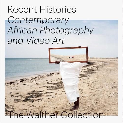 Cover image for Recent Histories. Contemporary African Photography and Video Art