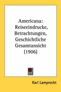 Cover image for Americana: Reiseeindrucke, Betrachtungen, Geschichtliche Gesamtansicht (1906)