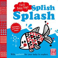 Cover image for First Baby Days: Splish Splash: A touch-and-feel board book for your baby to explore