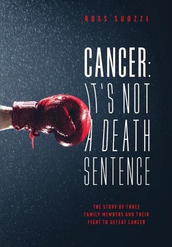 Cover image for Cancer: It's Not A Death Sentence: The Story Of Three Family Members And Their Fight To Defeat A Deadly Disease