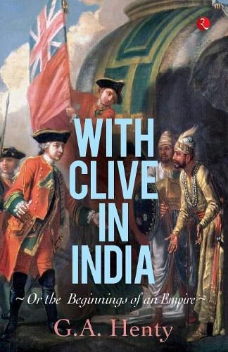 Cover image for With Clive in India: Or, the Beginnings of an Empire