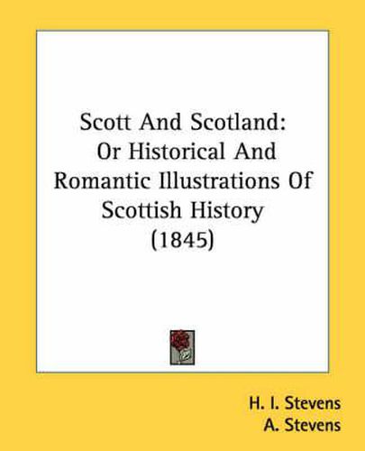 Cover image for Scott and Scotland: Or Historical and Romantic Illustrations of Scottish History (1845)