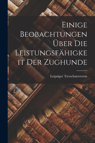 Cover image for Einige Beobachtungen UEber Die Leistungsfaehigkeit Der Zughunde