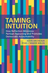 Cover image for Taming Intuition: How Reflection Minimizes Partisan Reasoning and Promotes Democratic Accountability