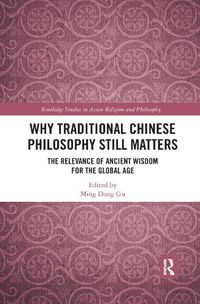 Cover image for Why Traditional Chinese Philosophy Still Matters: The Relevance of Ancient Wisdom for the Global Age