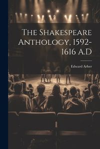 Cover image for The Shakespeare Anthology, 1592-1616 A.D